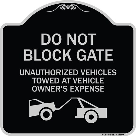 Signmission Do Not Block Gate Unauthorized Vehicles Towed Owner Expense Alum Sign, 18" L, 18" H, BS-1818-24160 A-DES-BS-1818-24160
